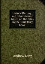 Prince Darling and other stories: based on the tales in the `Blue fairy book`