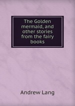 The Golden mermaid, and other stories from the fairy books