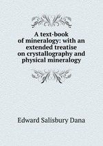 A text-book of mineralogy: with an extended treatise on crystallography and physical mineralogy