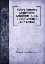 Georg Forster`s Smmtliche Schriften: -6. Bd. Kleine Schriften (Latin Edition)