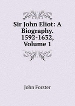Sir John Eliot: A Biography. 1592-1632, Volume 1