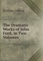 The Dramatic Works of John Ford, in Two Volumes