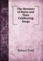 The Heroines of Burns and Their Celebrating Songs