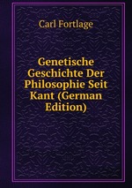 Genetische Geschichte Der Philosophie Seit Kant (German Edition)