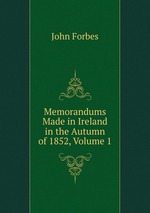 Memorandums Made in Ireland in the Autumn of 1852, Volume 1