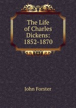 The Life of Charles Dickens: 1852-1870