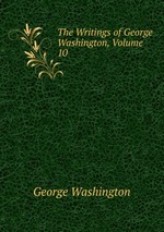 The Writings of George Washington, Volume 10