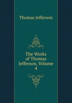 The Works of Thomas Jefferson, Volume 4