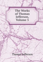 The Works of Thomas Jefferson, Volume 3