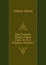 The Dramatic Works of John Ford,: In Two Volumes, Volume 2