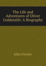 The Life and Adventures of Oliver Goldsmith: A Biography