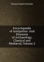 Encyclopdia of Antiquities: And Elements of Archaeology, Classical and Medival, Volume 2