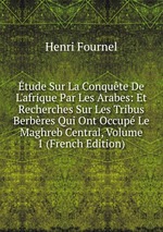 tude Sur La Conqute De L`afrique Par Les Arabes: Et Recherches Sur Les Tribus Berbres Qui Ont Occup Le Maghreb Central, Volume 1 (French Edition)