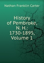 History of Pembroke, N. H.: 1730-1895, Volume 1