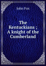 The Kentuckians ; A knight of the Cumberland
