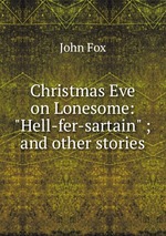 Christmas Eve on Lonesome: "Hell-fer-sartain" ; and other stories