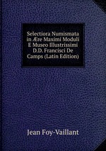 Selectiora Numismata in re Maximi Moduli E Museo Illustrissimi D.D. Francisci De Camps (Latin Edition)