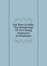 Our Boys In India. The Wanderings Of Two Young Americans In Hindustan