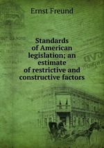 Standards of American legislation; an estimate of restrictive and constructive factors