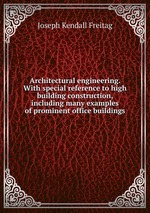 Architectural engineering. With special reference to high building construction, including many examples of prominent office buildings