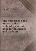 The microscope and microscopical technology, a text-book for physicians and students