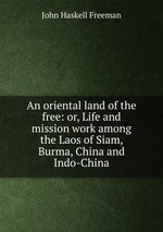 An oriental land of the free: or, Life and mission work among the Laos of Siam, Burma, China and Indo-China