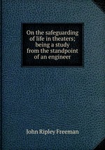 On the safeguarding of life in theaters; being a study from the standpoint of an engineer