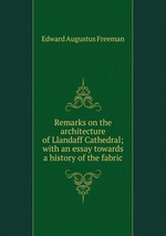 Remarks on the architecture of Llandaff Cathedral; with an essay towards a history of the fabric