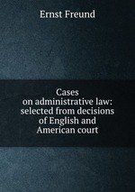 Cases on administrative law: selected from decisions of English and American court