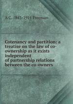 Cotenancy and partition: a treatise on the law of co-ownership as it exists independent of partnership relations between the co-owners