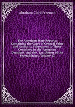 The American State Reports: Containing the Cases of General Value and Authority Subsequent to Those Contained in the "American Decisions" and the . Last Resort of the Several States, Volume 13