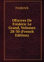OEuvres De Frdric Le Grand, Volumes 28-30 (French Edition)