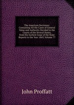 The American Decisions: Containing All the Cases of General Value and Authority Decided in the Courts of the Several States, from the Earliest Issue of the State Reports to the Year 1869, Volume 77