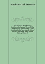 The American State Reports: Containing the Cases of General Value and Authority Subsequent to Those Contained in the "American Decisions" and the . Last Resort of the Several States, Volume 8