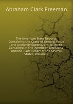 The American State Reports: Containing the Cases of General Value and Authority Subsequent to Those Contained in the "American Decisions" and the . Last Resort of the Several States, Volume 9