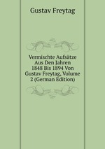 Vermischte Aufstze Aus Den Jahren 1848 Bis 1894 Von Gustav Freytag, Volume 2 (German Edition)