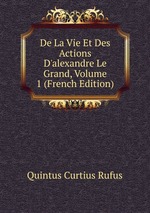 De La Vie Et Des Actions D`alexandre Le Grand, Volume 1 (French Edition)
