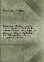 Triennium Philologicum Oder Grundzge Der Philologischen Wissenschaften: Fr Jnger Der Philologie Zur Wiederholung Und Selbstprfung, Part 3 (German Edition)