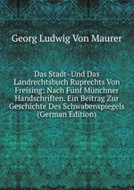 Das Stadt- Und Das Landrechtsbuch Ruprechts Von Freising: Nach Fnf Mnchner Handschriften. Ein Beitrag Zur Geschichte Des Schwabenspiegels (German Edition)