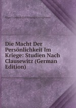 Die Macht Der Persnlichkeit Im Kriege: Studien Nach Clausewitz (German Edition)