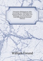 Triennium Philologicum Oder Grundzge Der Philologischen Wissenschaften: Fr Jnger Der Philologie Zur Wiederholung Und Selbstprfung (German Edition)