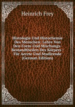 Histologie Und Histochemie Des Menschen: Lehre Von Den Form-Und Mischungs-Bestandtheilen Des Krpers : Fr Aerzte Und Studirende (German Edition)