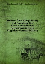 Studien, ber Kriegfhrung Auf Grundlage Des Nordamerikanischen Sezessionskrieges in Virginien (German Edition)