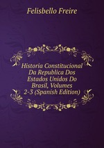 Historia Constitucional Da Republica Dos Estados Unidos Do Brasil, Volumes 2-3 (Spanish Edition)