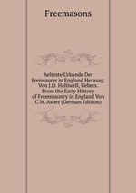 Aelteste Urkunde Der Freimaurer in England Herausg. Von J.O. Halliwell, Uebers. From the Early History of Freemasonry in England Von C.W. Asher (German Edition)