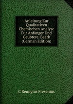Anleitung Zur Qualitativen Chemischen Analyse Fur Anfanger Und Gebtere. Bearb (German Edition)