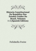Historia Constitucional Da Republica Dos Estados Unidos Do Brasil, Volumes 1-2 (Spanish Edition)