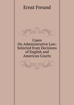 Cases On Administrative Law: Selected from Decisions of English and American Courts