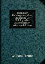 Triennium Philologicum; Oder, Grundzge Der Philologischen Wissenschaften . (German Edition)