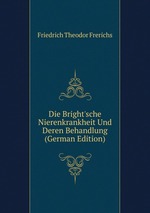 Die Bright`sche Nierenkrankheit Und Deren Behandlung (German Edition)